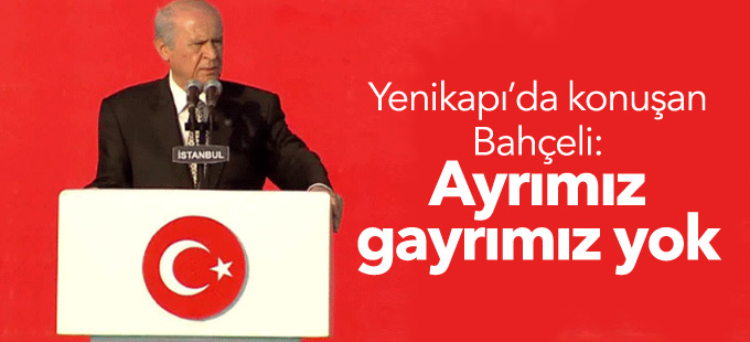 Yenikapı’da konuşan Bahçeli: Ayrımız gayrımız yok