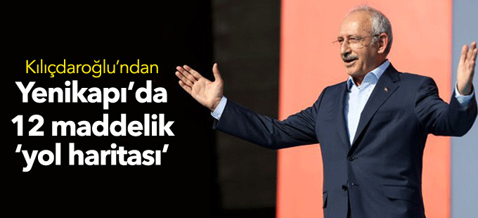 Kılıçdaroğlu’ndan Yenikapı’da 12 maddelik ‘yol haritası’