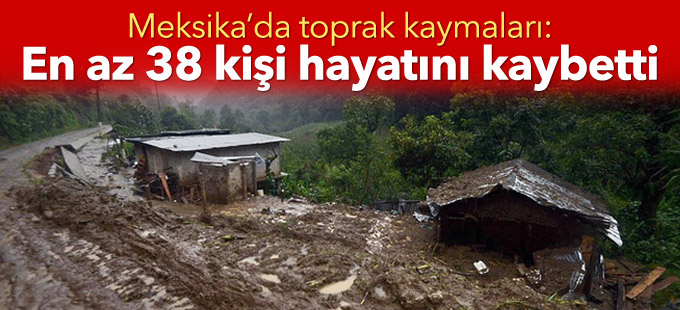 Meksika’da toprak kaymaları: En az 38 kişi hayatını kaybetti