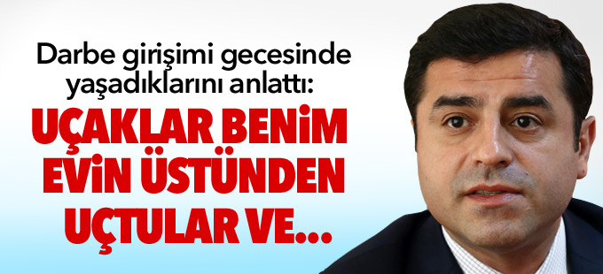 Darbe girişiminde yaşadıklarını anlattı: Uçaklar benim evin üstünden uçtular ve...