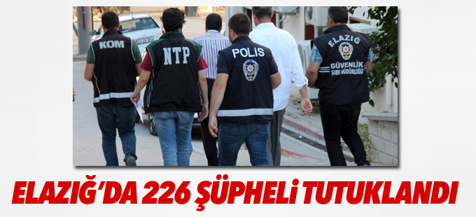Elazığ’da 226 şüpheli tutuklandı