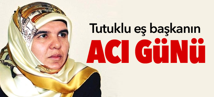 Tutuklu eş başkanın acı günü