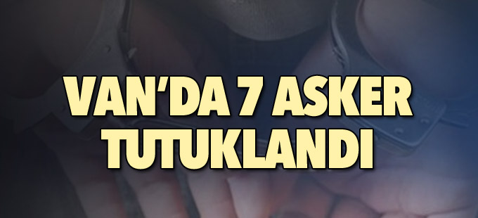 Van’da 7 asker tutuklandı