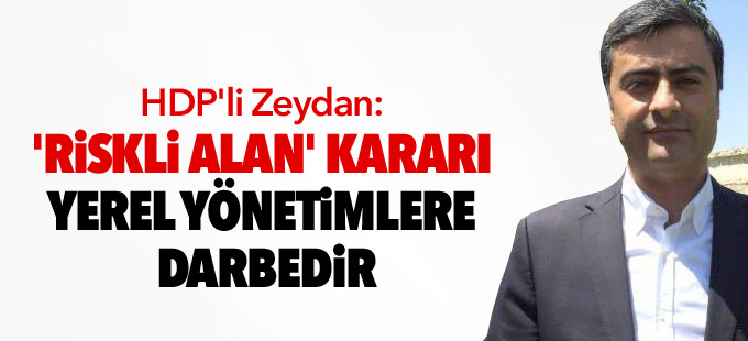 HDP'li Zeydan: 'Riskli alan' kararı yerel yönetimlere darbedir