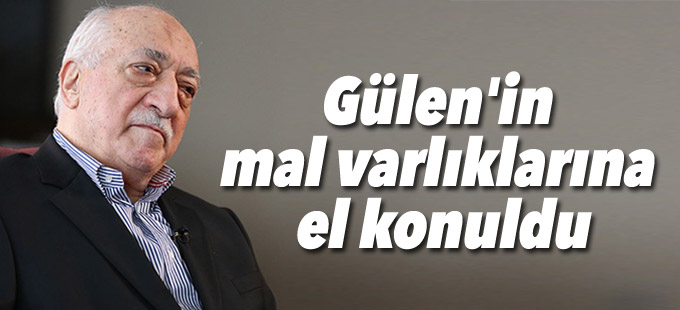 Gülen'in mal varlıklarına el konuldu