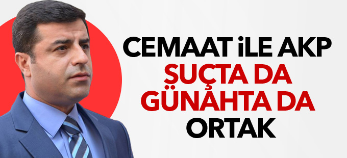 Demirtaş: Cemaat ile AKP suçta da günahta da ortak