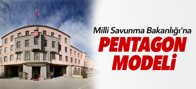 Milli Savunma Bakanlığı'na Pentagon modeli