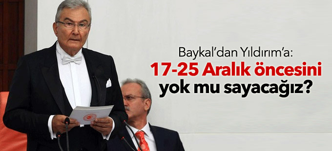 Baykal’dan Yıldırım’a: 17-25 Aralık öncesini yok mu sayacağız?