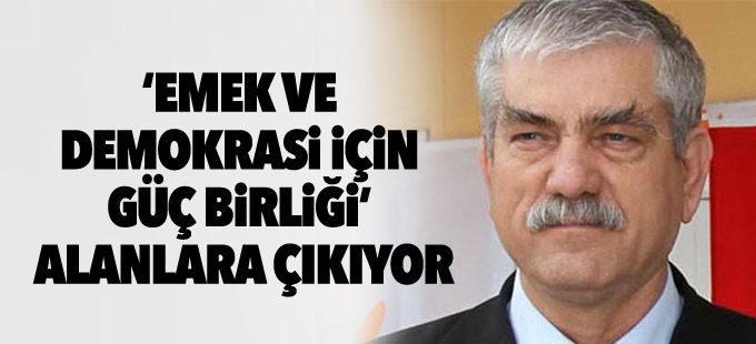 ‘Emek ve Demokrasi İçin Güç Birliği’ 1 Eylül’de alanlara çıkıyor