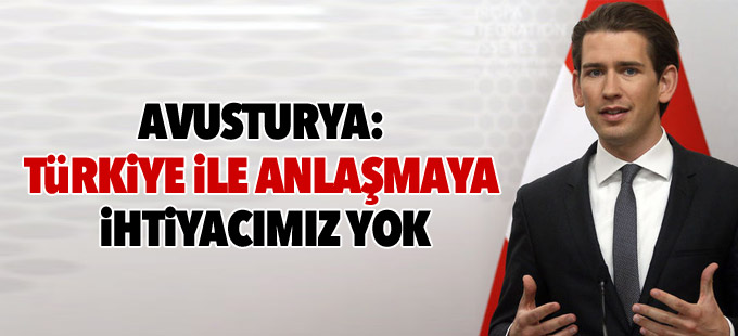 Avusturya: Türkiye ile anlaşmaya ihtiyacımız yok
