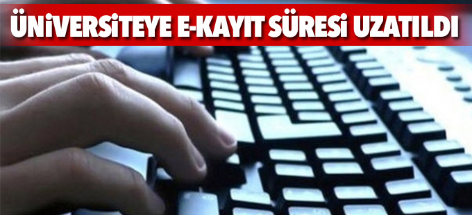 Üniversiteye e-kayıt süresi uzatıldı