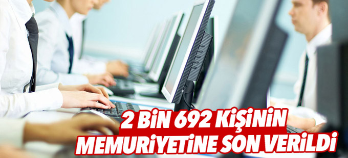 2 bin 692 kişinin memuriyetine son verildi