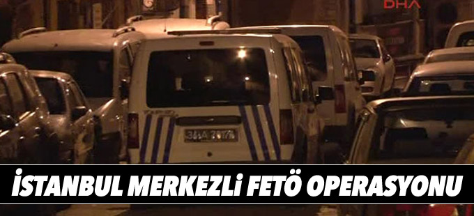 İstanbul merkezli FETÖ operasyonu