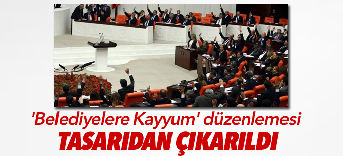 'Belediyelere Kayyum' düzenlemesi tasarıdan çıkarıldı