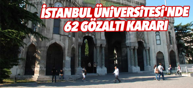 İstanbul Üniversitesi'nde 62 gözaltı kararı