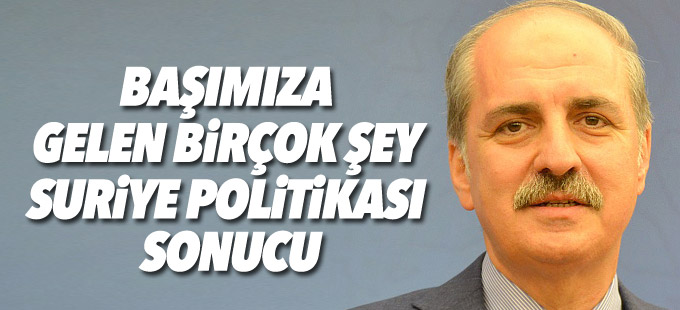 Kurtulmuş: Başımıza gelen birçok şey Suriye politikası sonucu