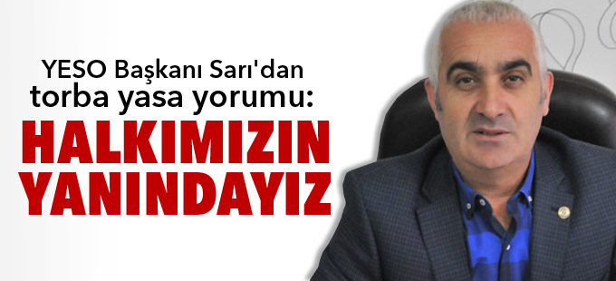 YESO Başkanı Sarı'dan torba yasa yorumu: Halkımızın yanındayız