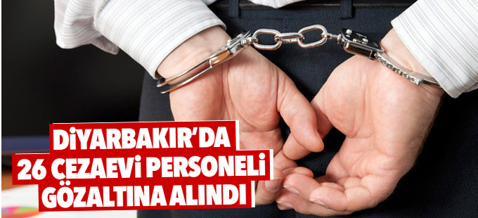 Diyarbakır’da 26 cezaevi personeli gözaltına alındı