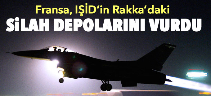 Fransa, IŞİD’in Rakka’daki silah depolarını vurdu