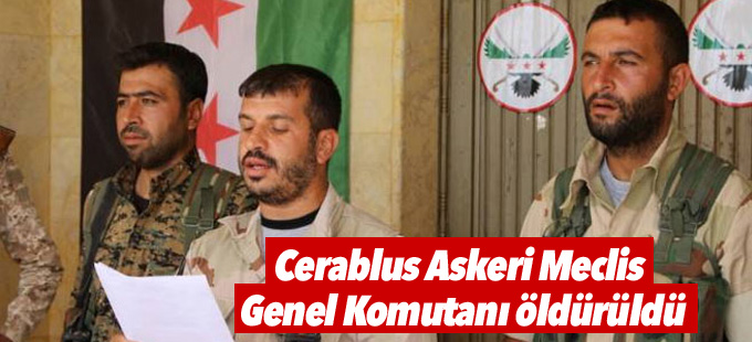 Cerablus Askeri Meclis Genel Komutanı öldürüldü