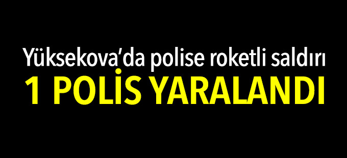 Yüksekova'da roketli saldırı: 1 polis yaralandı