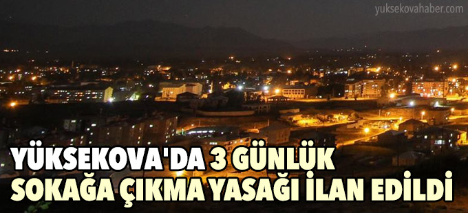 Yüksekova'da 3 günlük sokağa çıkma yasağı ilan edildi