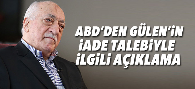 ABD’den Gülen’in iade talebiyle ilgili açıklama