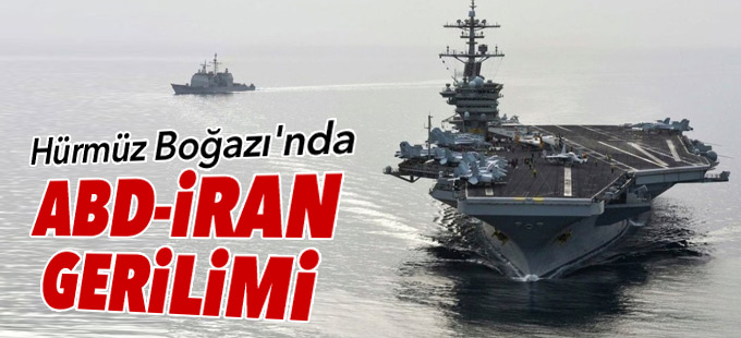 Hürmüz Boğazı'nda İran ile ABD arasında gerilim