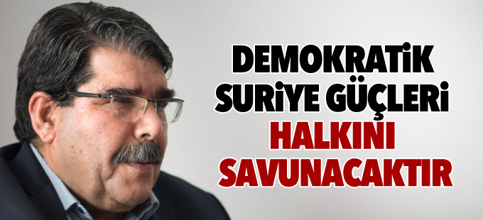 Müslim: Demokratik Suriye Güçleri halkını savunacaktır