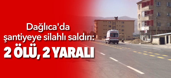 Dağlıca'da şantiyeye silahlı saldırı: 2 ölü, 2 yaralı