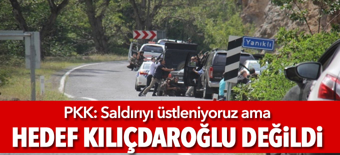 PKK: Saldırıyı üstleniyoruz ama hedef Kılıçdaroğlu değildi