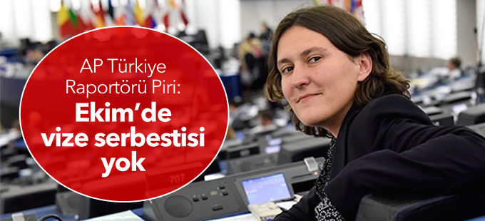 AP Türkiye Raportörü Piri: Ekim’de vize serbestisi yok