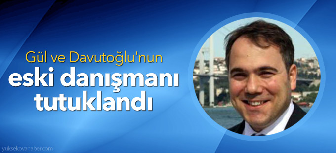 Gül ve Davutoğlu'nun eski danışmanı tutuklandı