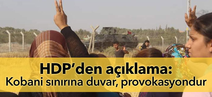 HDP: Kobani sınırına duvar, provokasyondur