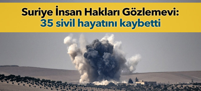 Suriye İnsan Hakları Gözlemevi: 35 sivil hayatını kaybetti