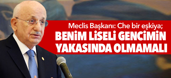 Meclis Başkanı: Che bir eşkiya; benim liseli gencimin yakasında olmamalı