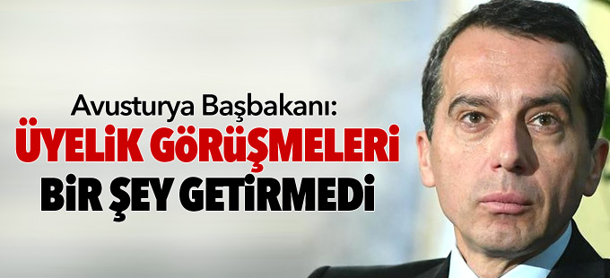 Avusturya Başbakanı: Üyelik görüşmeleri bir şey getirmedi