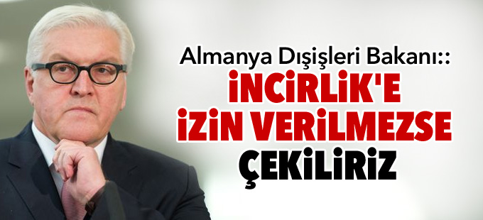 Steinmeier: İncirlik'e izin verilmezse çekiliriz