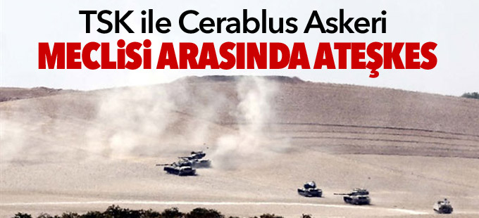 TSK ile Cerablus Askeri Meclisi arasında ateşkes