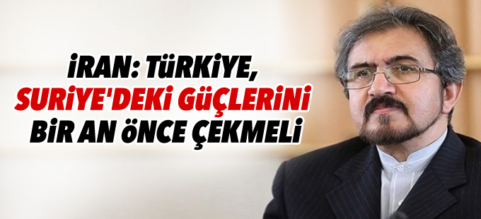 İran: Türkiye, Suriye'deki güçlerini bir an önce çekmeli