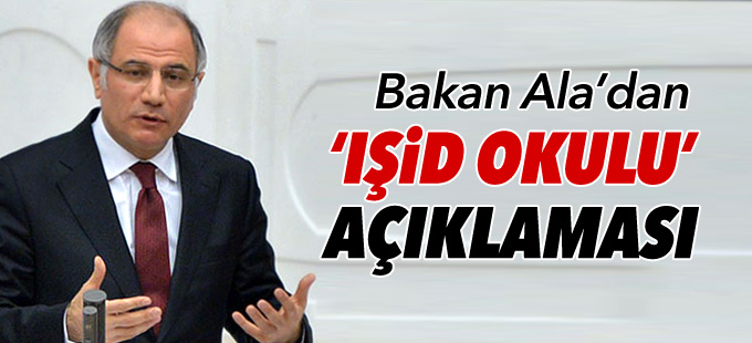 Bakan Ala’dan “IŞİD okulu” açıklaması