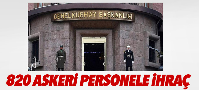 820 askeri personel daha ihraç edildi