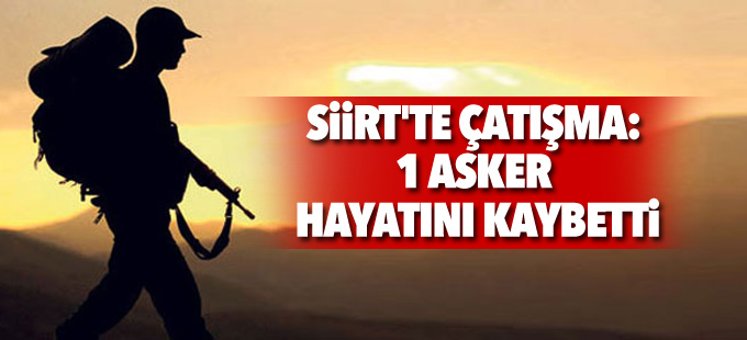 Siirt'te çatışma: 1 asker hayatını kaybetti