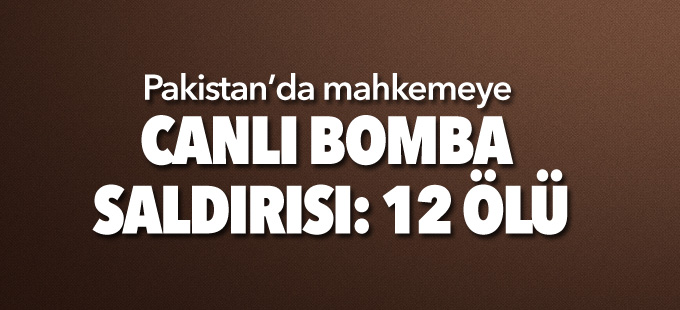 Pakistan’da mahkemeye canlı bomba saldırısı: 12 ölü