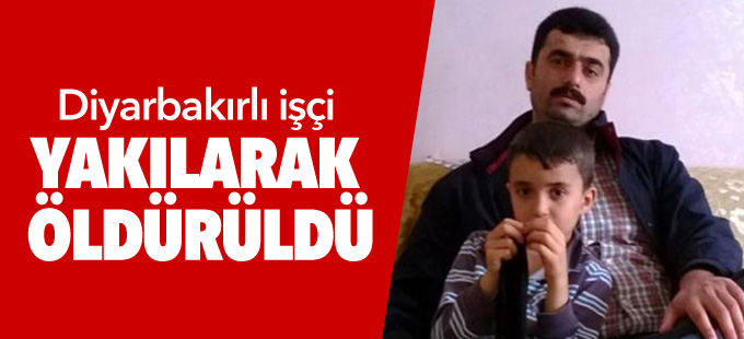 Diyarbakırlı işçi yakılarak öldürüldü