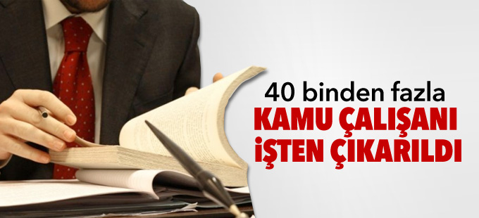40 binden fazla kamu çalışanı işten çıkarıldı