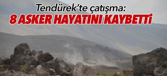 Tendürek'te çatışma: 8 asker hayatını kaybetti, 8 yaralı