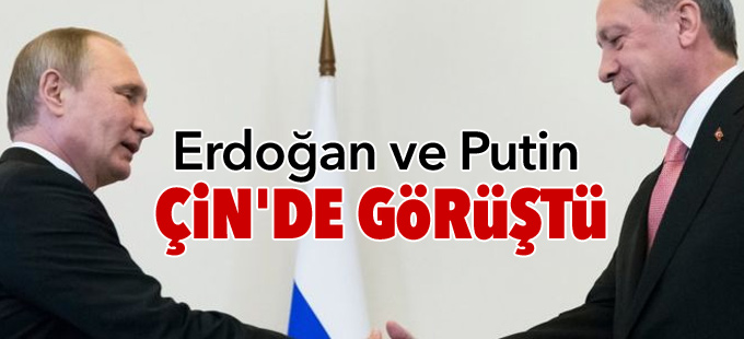 Erdoğan ve Putin Çin'de görüştü
