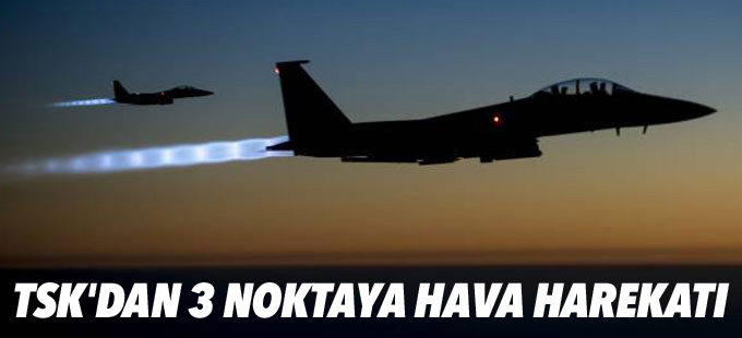 TSK'dan 3 noktaya hava harekatı