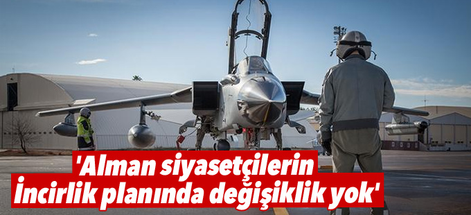 'Alman siyasetçilerin İncirlik planında değişiklik yok'